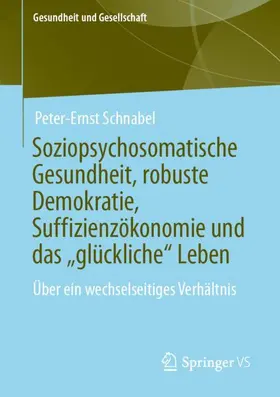 Schnabel |  Soziopsychosomatische Gesundheit, robuste Demokratie, Suffizienzökonomie und das "glückliche" Leben | Buch |  Sack Fachmedien