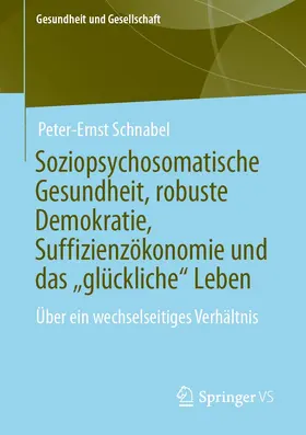 Schnabel |  Soziopsychosomatische Gesundheit, robuste Demokratie, Suffizienzökonomie und das „glückliche“ Leben | eBook | Sack Fachmedien