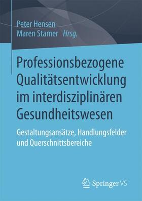 Stamer / Hensen | Professionsbezogene Qualitätsentwicklung im interdisziplinären Gesundheitswesen | Buch | 978-3-658-17852-9 | sack.de