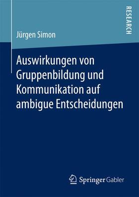 Simon | Auswirkungen von Gruppenbildung und Kommunikation auf ambigue Entscheidungen | Buch | 978-3-658-18693-7 | sack.de