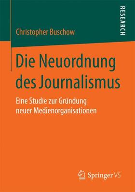 Buschow |  Die Neuordnung des Journalismus | Buch |  Sack Fachmedien