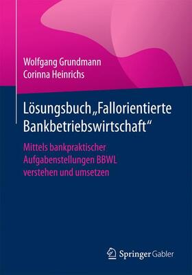 Grundmann / Heinrichs | Lösungsbuch "Fallorientierte Bankbetriebswirtschaft" | Buch | 978-3-658-18883-2 | sack.de