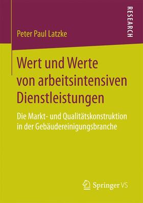 Latzke | Wert und Werte von arbeitsintensiven Dienstleistungen | Buch | 978-3-658-18942-6 | sack.de