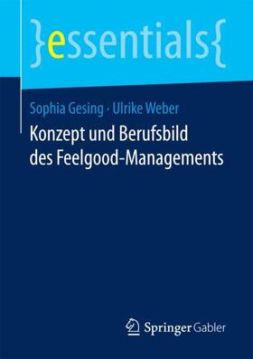Gesing / Weber | Gesing, S: Konzept und Berufsbild des Feelgood-Managements | Buch | 978-3-658-19355-3 | sack.de