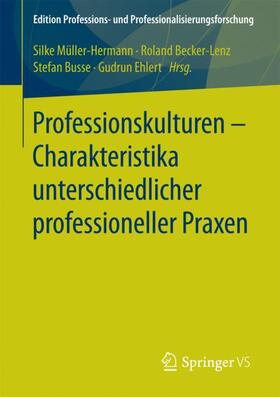 Müller-Hermann / Ehlert / Becker-Lenz | Professionskulturen ¿ Charakteristika unterschiedlicher professioneller Praxen | Buch | 978-3-658-19414-7 | sack.de