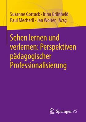 Gottuck / Wolter / Grünheid | Sehen lernen und verlernen: Perspektiven pädagogischer Professionalisierung | Buch | 978-3-658-19495-6 | sack.de