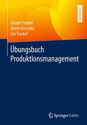 Fandel / Trockel / Giesecke | Übungsbuch Produktionsmanagement | Buch | 978-3-658-19553-3 | sack.de