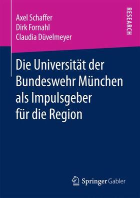 Schaffer / Fornahl / Düvelmeyer | Die Universität der Bundeswehr München als Impulsgeber für die Region | Buch | 978-3-658-20042-8 | sack.de