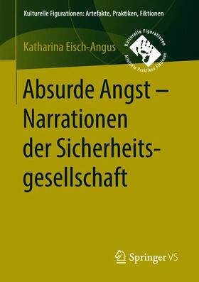 Eisch-Angus | Absurde Angst - Narrationen der Sicherheitsgesellschaft | Buch | 978-3-658-20110-4 | sack.de