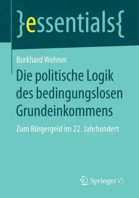 Wehner |  Die politische Logik des bedingungslosen Grundeinkommens | eBook | Sack Fachmedien