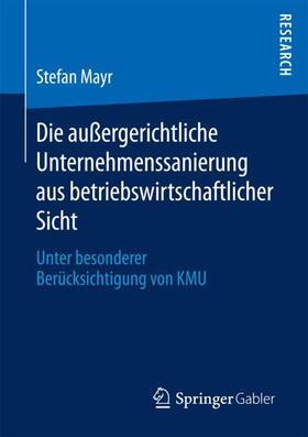 Mayr | Die außergerichtliche Unternehmenssanierung aus betriebswirtschaftlicher Sicht | Buch | 978-3-658-20228-6 | sack.de