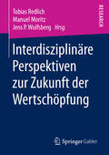Redlich / Moritz / Wulfsberg |  Interdisziplinäre Perspektiven zur Zukunft der Wertschöpfung | eBook | Sack Fachmedien