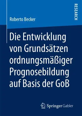 Becker |  Die Entwicklung von Grundsätzen ordnungsmäßiger Prognosebildung auf Basis der GoB | Buch |  Sack Fachmedien
