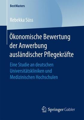 Süss | Ökonomische Bewertung der Anwerbung ausländischer Pflegekräfte | Buch | 978-3-658-20381-8 | sack.de