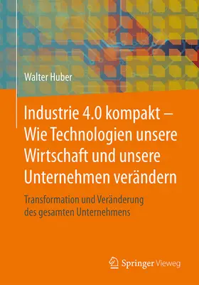 Huber |  Industrie 4.0 kompakt – Wie Technologien unsere Wirtschaft und unsere Unternehmen verändern | eBook | Sack Fachmedien