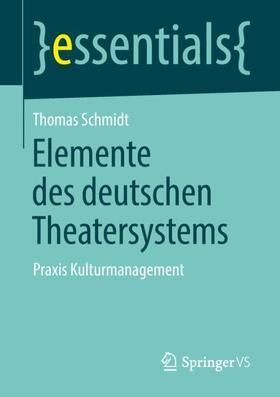 Schmidt | Elemente des deutschen Theatersystems | Buch | 978-3-658-21001-4 | sack.de