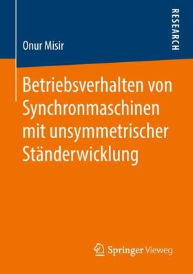 Misir | Betriebsverhalten von Synchronmaschinen mit unsymmetrischer Ständerwicklung | Buch | 978-3-658-21026-7 | sack.de