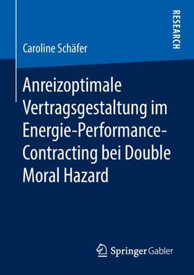 Schäfer | Anreizoptimale Vertragsgestaltung im Energie-Performance-Contracting bei Double Moral Hazard | Buch | 978-3-658-21103-5 | sack.de