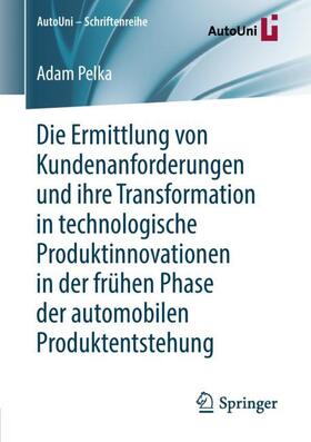 Pelka | Die Ermittlung von Kundenanforderungen und ihre Transformation in technologische Produktinnovationen in der frühen Phase der automobilen Produktentstehung | Buch | 978-3-658-21119-6 | sack.de
