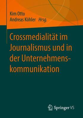 Köhler / Otto | Crossmedialität im Journalismus und in der Unternehmenskommunikation | Buch | 978-3-658-21743-3 | sack.de