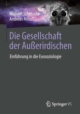Anton / Schetsche | Die Gesellschaft der Außerirdischen | Buch | 978-3-658-21864-5 | sack.de