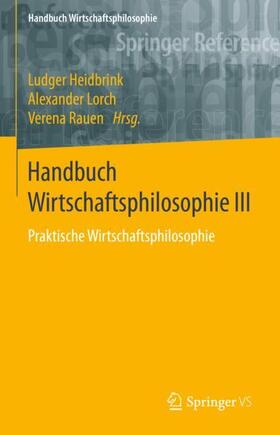 Heidbrink / Rauen / Lorch | Handbuch Wirtschaftsphilosophie III | Buch | 978-3-658-22106-5 | sack.de