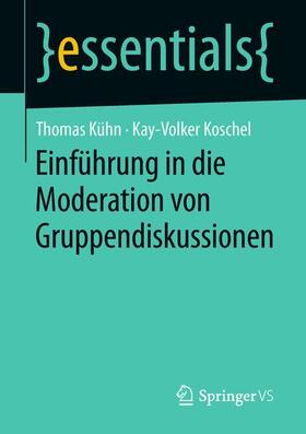 Kühn / Koschel | Einführung in die Moderation von Gruppendiskussionen | Buch | 978-3-658-22397-7 | sack.de