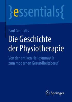 Geraedts | Die Geschichte der Physiotherapie | Buch | 978-3-658-23604-5 | sack.de