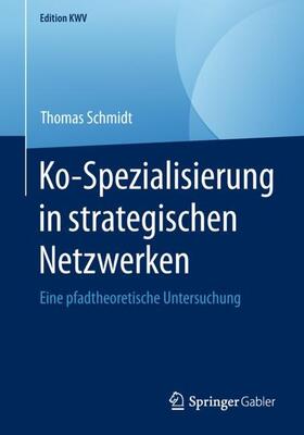 Schmidt | Ko-Spezialisierung in strategischen Netzwerken | Buch | 978-3-658-23616-8 | sack.de