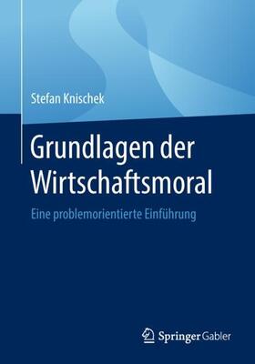 Knischek | Grundlagen der Wirtschaftsmoral | Buch | 978-3-658-23622-9 | sack.de