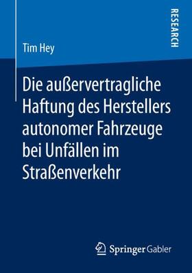 Hey | Die außervertragliche Haftung des Herstellers autonomer Fahrzeuge bei Unfällen im Straßenverkehr | Buch | 978-3-658-23956-5 | sack.de