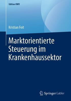 Foit | Marktorientierte Steuerung im Krankenhaussektor | Buch | 978-3-658-24069-1 | sack.de