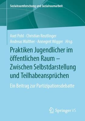 Pohl / Wigger / Reutlinger | Praktiken Jugendlicher im öffentlichen Raum ¿ Zwischen Selbstdarstellung und Teilhabeansprüchen | Buch | 978-3-658-24218-3 | sack.de