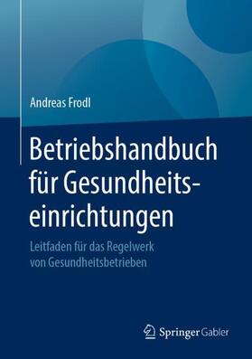 Frodl | Betriebshandbuch für Gesundheitseinrichtungen | Buch | 978-3-658-24285-5 | sack.de