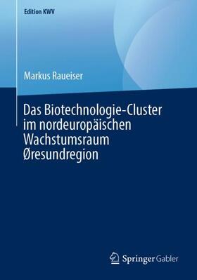 Raueiser |  Das Biotechnologie-Cluster im nordeuropäischen Wachstumsraum Øresundregion | Buch |  Sack Fachmedien