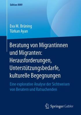 Ayan / Brüning | Beratung von Migrantinnen und Migranten: Herausforderungen, Unterstützungsbedarfe, kulturelle Begegnungen | Buch | 978-3-658-24673-0 | sack.de