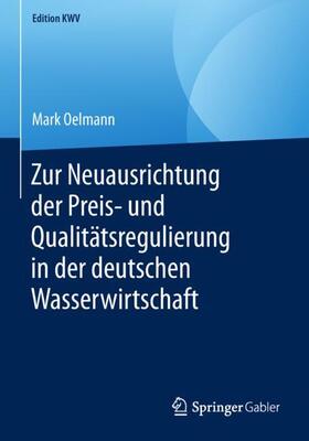 Oelmann | Zur Neuausrichtung der Preis- und Qualitätsregulierung in der deutschen Wasserwirtschaft | Buch | 978-3-658-24677-8 | sack.de