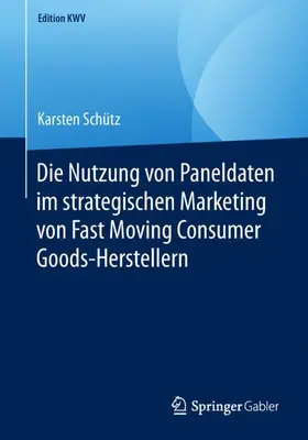 Schütz |  Die Nutzung von Paneldaten im strategischen Marketing von Fast Moving Consumer Goods-Herstellern | Buch |  Sack Fachmedien