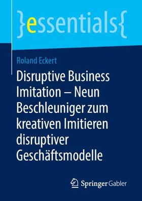 Eckert |  Disruptive Business Imitation ¿ Neun Beschleuniger zum kreativen Imitieren disruptiver Geschäftsmodelle | Buch |  Sack Fachmedien