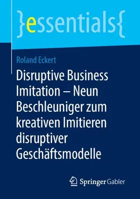 Eckert |  Disruptive Business Imitation - Neun Beschleuniger zum kreativen Imitieren disruptiver Geschäftsmodelle | Buch |  Sack Fachmedien