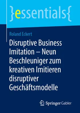 Eckert | Disruptive Business Imitation – Neun Beschleuniger zum kreativen Imitieren disruptiver Geschäftsmodelle | E-Book | www.sack.de