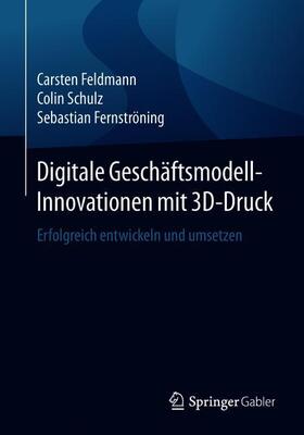 Feldmann / Fernströning / Schulz | Digitale Geschäftsmodell-Innovationen mit 3D-Druck | Buch | 978-3-658-25161-1 | sack.de
