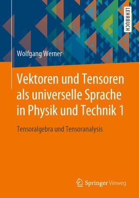 Werner |  Vektoren und Tensoren als universelle Sprache in Physik und Technik 1 | Buch |  Sack Fachmedien
