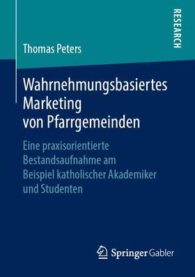 Peters | Wahrnehmungsbasiertes Marketing von Pfarrgemeinden | Buch | 978-3-658-25333-2 | sack.de