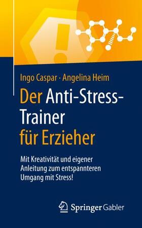 Caspar / Heim / Buchenau | Der Anti-Stress-Trainer für Erzieher | Buch | 978-3-658-25480-3 | sack.de