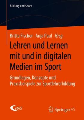 Fischer / Paul / Mausolf | Lehren und Lernen mit und in digitalen Medien im Sport | Buch | 978-3-658-25523-7 | sack.de