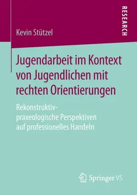 Stützel |  Jugendarbeit im Kontext von Jugendlichen mit rechten Orientierungen | Buch |  Sack Fachmedien