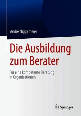 Niggemeier | Die Ausbildung zum Berater | Buch | 978-3-658-25766-8 | sack.de