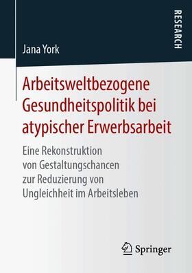 York | Arbeitsweltbezogene Gesundheitspolitik bei atypischer Erwerbsarbeit | Buch | 978-3-658-26671-4 | sack.de