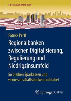 Pertl | Regionalbanken zwischen Digitalisierung, Regulierung und Niedrigzinsumfeld | Buch | 978-3-658-26888-6 | sack.de